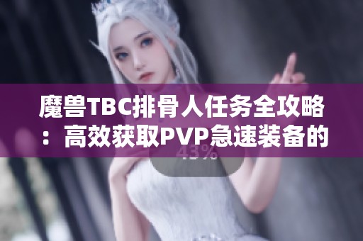 魔兽TBC排骨人任务全攻略：高效获取PVP急速装备的最佳指南