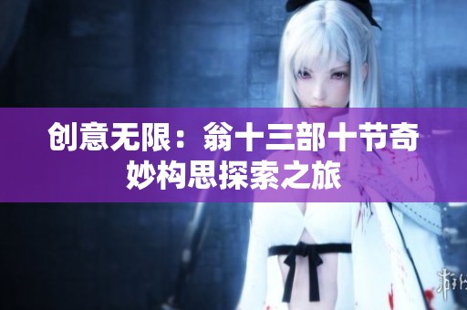 创意无限：翁十三部十节奇妙构思探索之旅