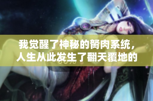 我觉醒了神秘的胬肉系统，人生从此发生了翻天覆地的变化