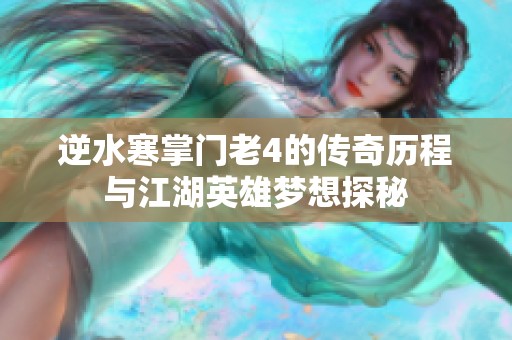 逆水寒掌门老4的传奇历程与江湖英雄梦想探秘