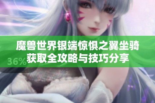 魔兽世界银端惊惧之翼坐骑获取全攻略与技巧分享