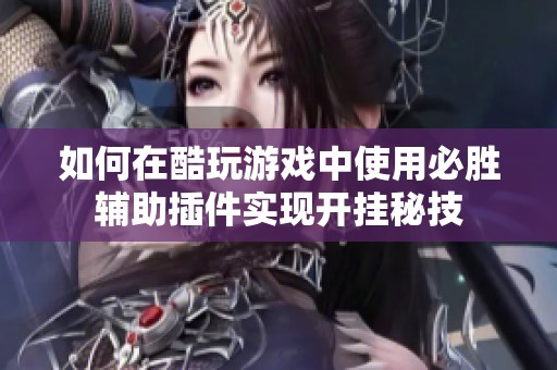 如何在酷玩游戏中使用必胜辅助插件实现开挂秘技