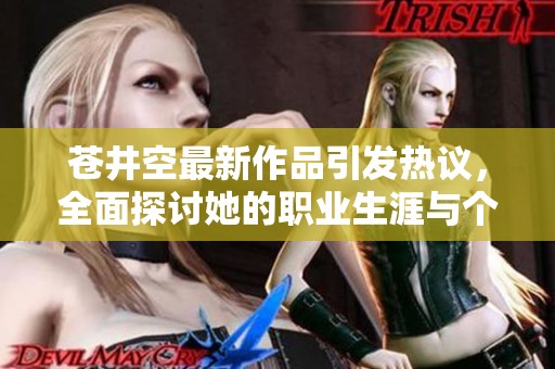 苍井空最新作品引发热议，全面探讨她的职业生涯与个人魅力