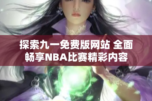 探索九一免费版网站 全面畅享NBA比赛精彩内容