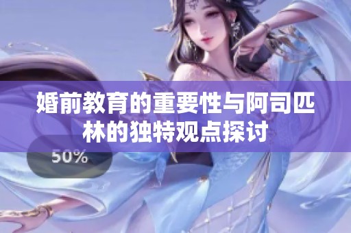 婚前教育的重要性与阿司匹林的独特观点探讨