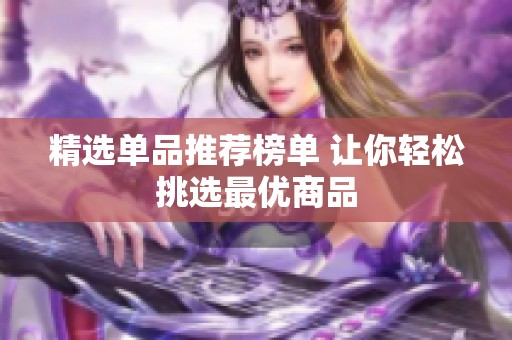 精选单品推荐榜单 让你轻松挑选最优商品