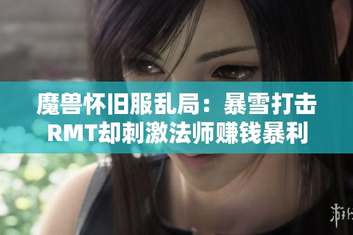 魔兽怀旧服乱局：暴雪打击RMT却刺激法师赚钱暴利