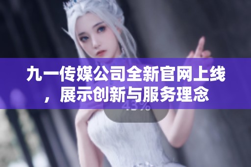 九一传媒公司全新官网上线，展示创新与服务理念