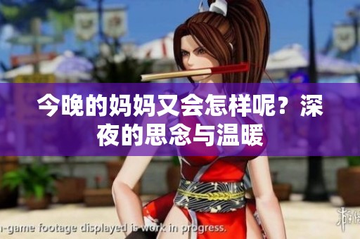 今晚的妈妈又会怎样呢？深夜的思念与温暖