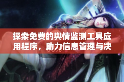 探索免费的舆情监测工具应用程序，助力信息管理与决策分析