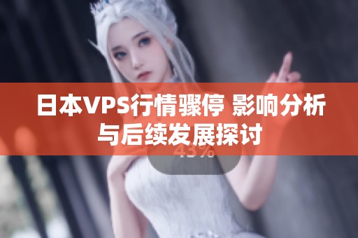 日本VPS行情骤停 影响分析与后续发展探讨