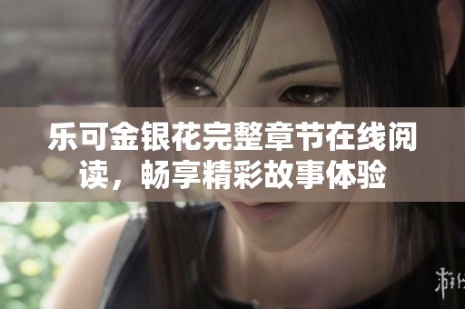 乐可金银花完整章节在线阅读，畅享精彩故事体验