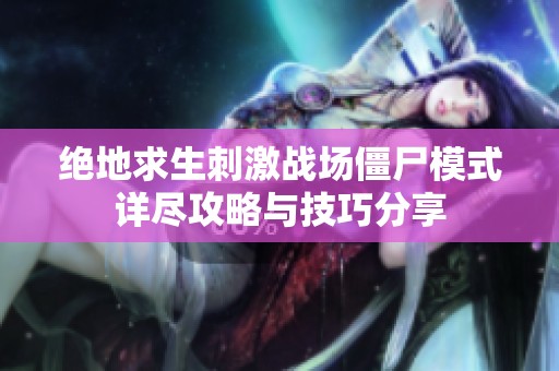 绝地求生刺激战场僵尸模式详尽攻略与技巧分享