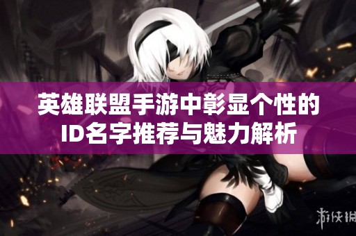 英雄联盟手游中彰显个性的ID名字推荐与魅力解析