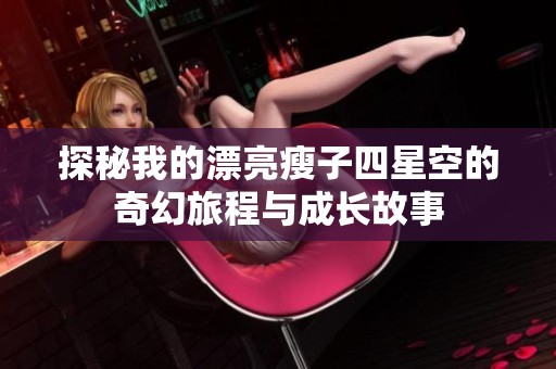 探秘我的漂亮瘦子四星空的奇幻旅程与成长故事