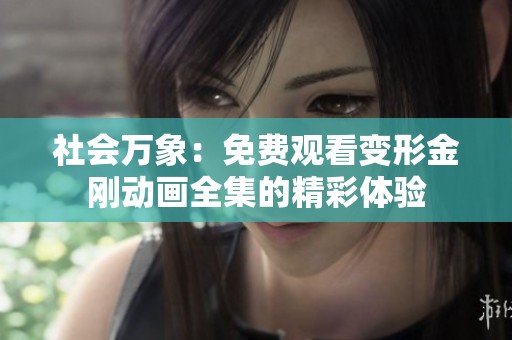 社会万象：免费观看变形金刚动画全集的精彩体验