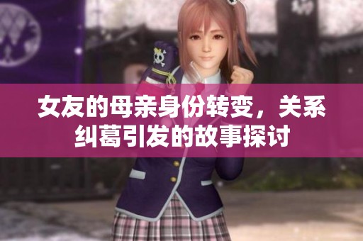 女友的母亲身份转变，关系纠葛引发的故事探讨