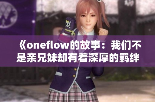 《oneflow的故事：我们不是亲兄妹却有着深厚的羁绊》