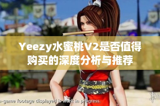 Yeezy水蜜桃V2是否值得购买的深度分析与推荐