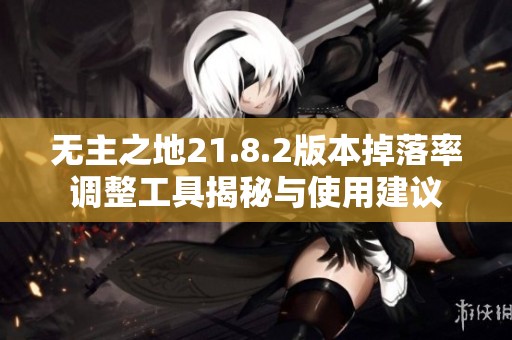无主之地21.8.2版本掉落率调整工具揭秘与使用建议