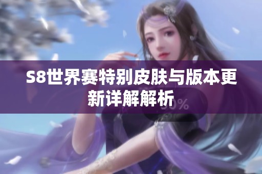S8世界赛特别皮肤与版本更新详解解析