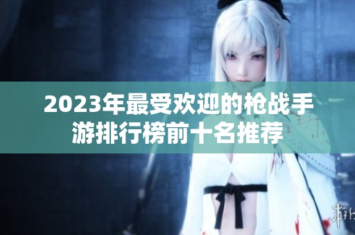2023年最受欢迎的枪战手游排行榜前十名推荐