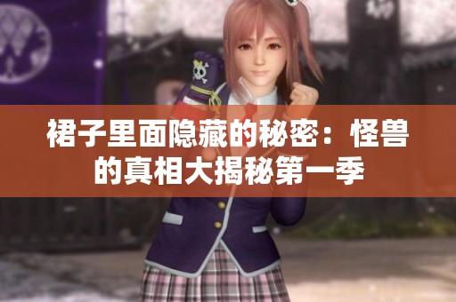 裙子里面隐藏的秘密：怪兽的真相大揭秘第一季