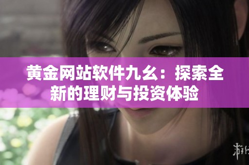 黄金网站软件九幺：探索全新的理财与投资体验