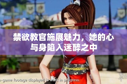 禁欲教官施展魅力，她的心与身陷入迷醉之中