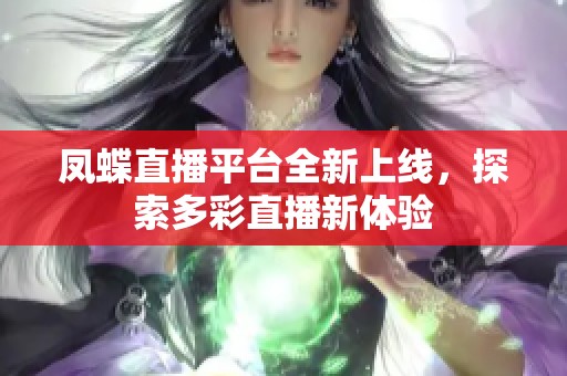 凤蝶直播平台全新上线，探索多彩直播新体验