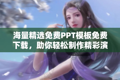 海量精选免费PPT模板免费下载，助你轻松制作精彩演示文稿