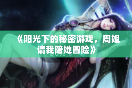 《阳光下的秘密游戏，周姐请我陪她冒险》