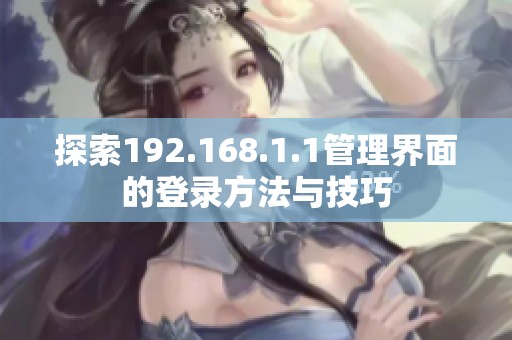 探索192.168.1.1管理界面的登录方法与技巧