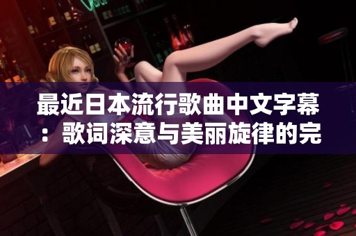 最近日本流行歌曲中文字幕：歌词深意与美丽旋律的完美结合