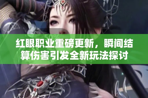 红眼职业重磅更新，瞬间结算伤害引发全新玩法探讨