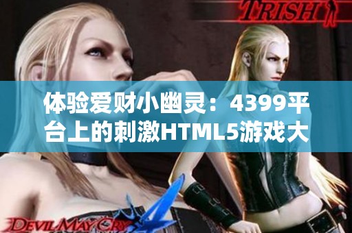 体验爱财小幽灵：4399平台上的刺激HTML5游戏大冒险