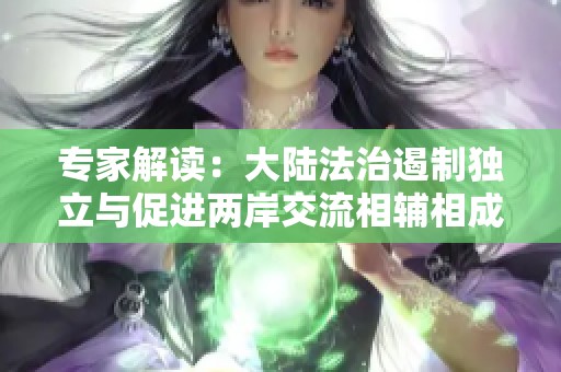 专家解读：大陆法治遏制独立与促进两岸交流相辅相成