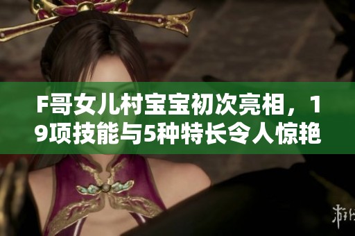 F哥女儿村宝宝初次亮相，19项技能与5种特长令人惊艳