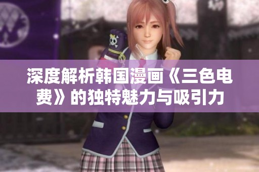 深度解析韩国漫画《三色电费》的独特魅力与吸引力