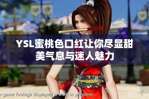 YSL蜜桃色口红让你尽显甜美气息与迷人魅力