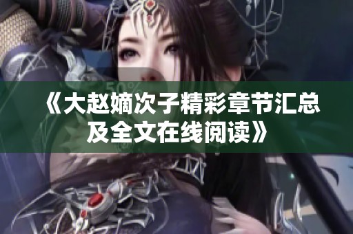 《大赵嫡次子精彩章节汇总及全文在线阅读》
