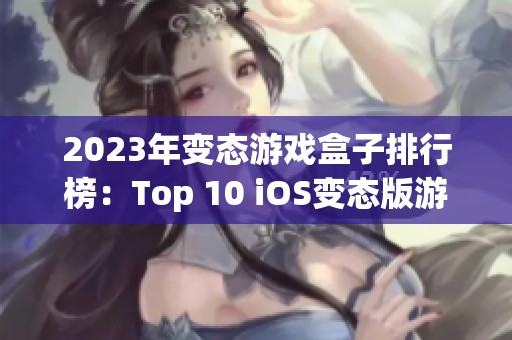 2023年变态游戏盒子排行榜：Top 10 iOS变态版游戏推荐