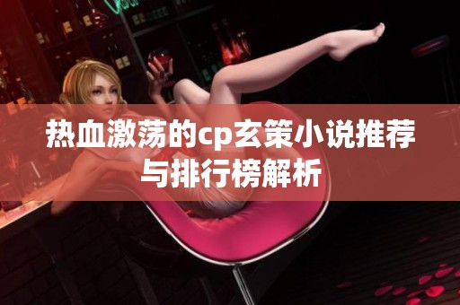 热血激荡的cp玄策小说推荐与排行榜解析