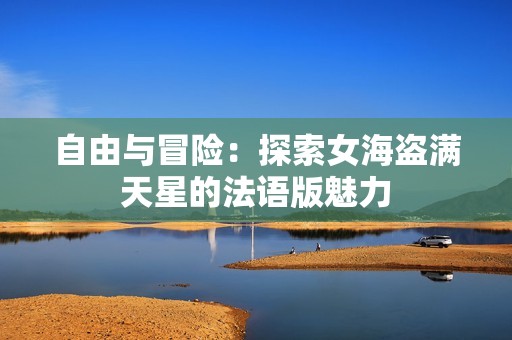自由与冒险：探索女海盗满天星的法语版魅力