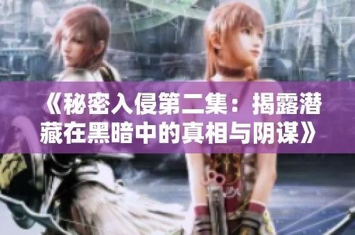 《秘密入侵第二集：揭露潜藏在黑暗中的真相与阴谋》