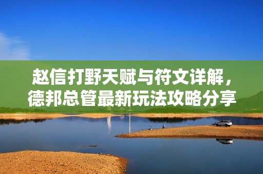 赵信打野天赋与符文详解，德邦总管最新玩法攻略分享