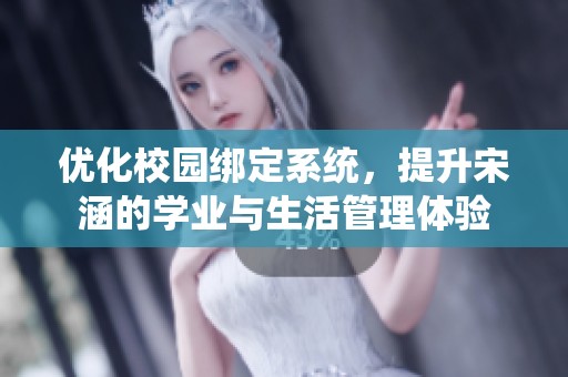 优化校园绑定系统，提升宋涵的学业与生活管理体验