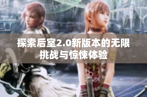 探索后室2.0新版本的无限挑战与惊悚体验