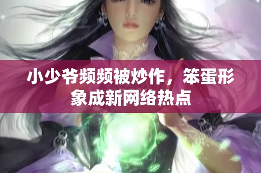 小少爷频频被炒作，笨蛋形象成新网络热点