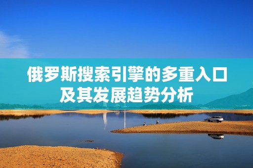 俄罗斯搜索引擎的多重入口及其发展趋势分析